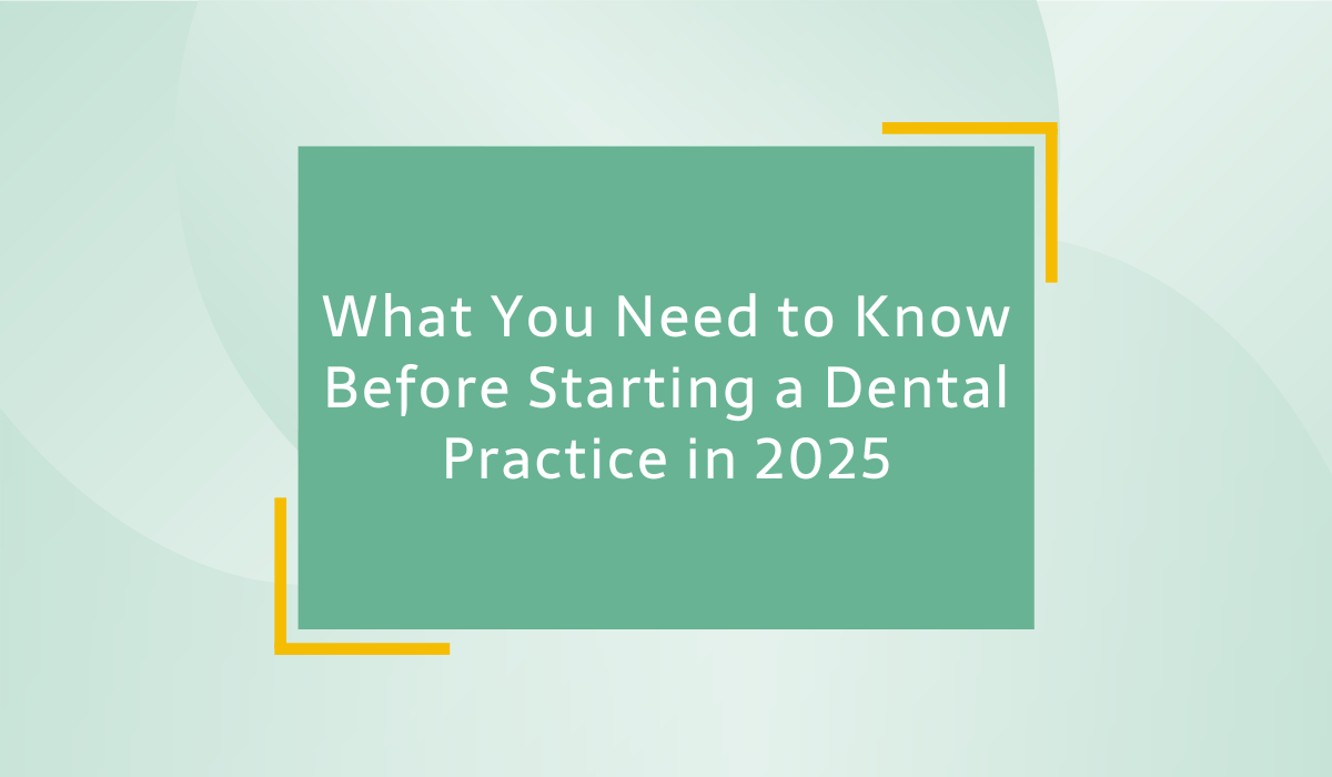What You Need To Know Before Starting A Dental Practice In 2025